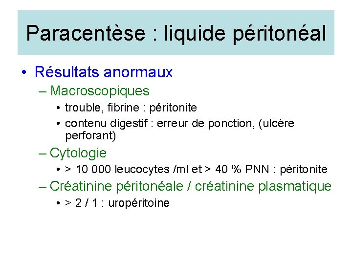 Paracentèse : liquide péritonéal • Résultats anormaux – Macroscopiques • trouble, fibrine : péritonite