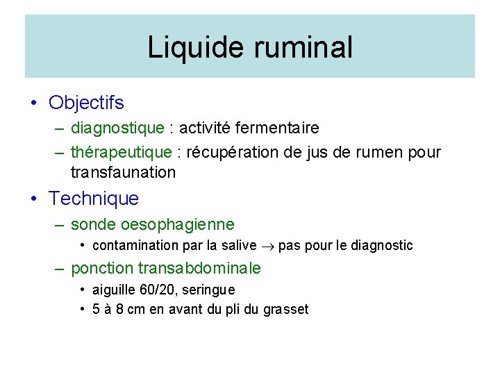 Liquide ruminal • Objectifs – diagnostique : activité fermentaire – thérapeutique : récupération de