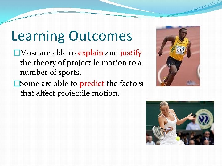 Learning Outcomes �Most are able to explain and justify theory of projectile motion to