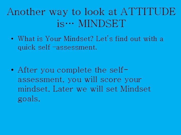 Another way to look at ATTITUDE is… MINDSET • What is Your Mindset? Let’s