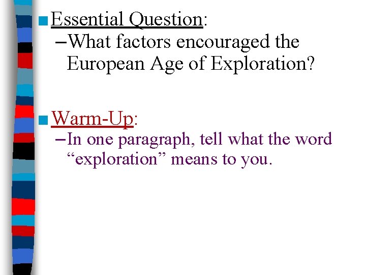 ■ Essential Question: –What factors encouraged the European Age of Exploration? ■ Warm-Up: –