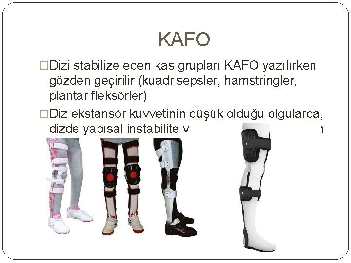 KAFO �Dizi stabilize eden kas grupları KAFO yazılırken gözden geçirilir (kuadrisepsler, hamstringler, plantar fleksörler)