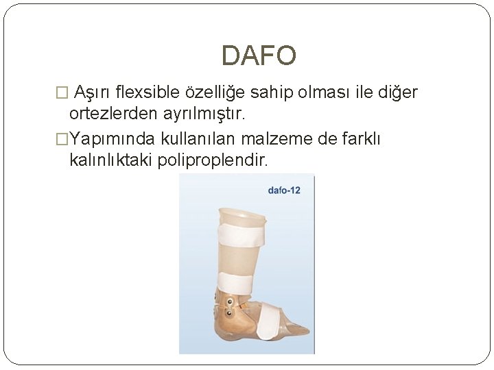 DAFO � Aşırı flexsible özelliğe sahip olması ile diğer ortezlerden ayrılmıştır. �Yapımında kullanılan malzeme