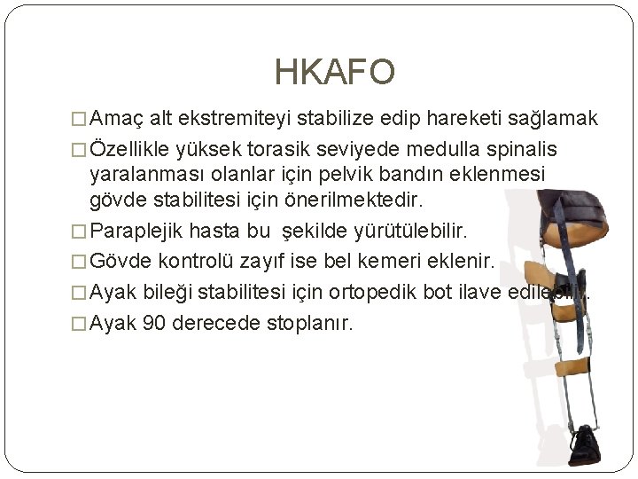 HKAFO � Amaç alt ekstremiteyi stabilize edip hareketi sağlamak � Özellikle yüksek torasik seviyede