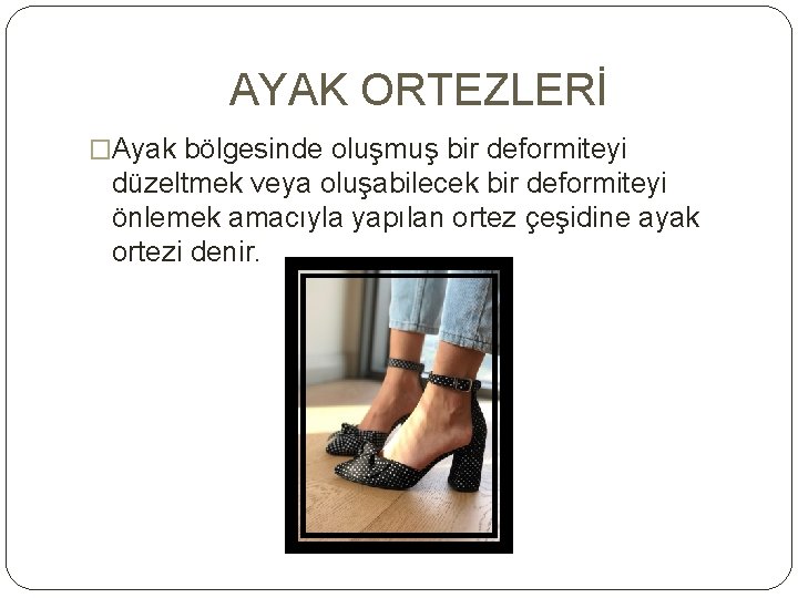 AYAK ORTEZLERİ �Ayak bölgesinde oluşmuş bir deformiteyi düzeltmek veya oluşabilecek bir deformiteyi önlemek amacıyla