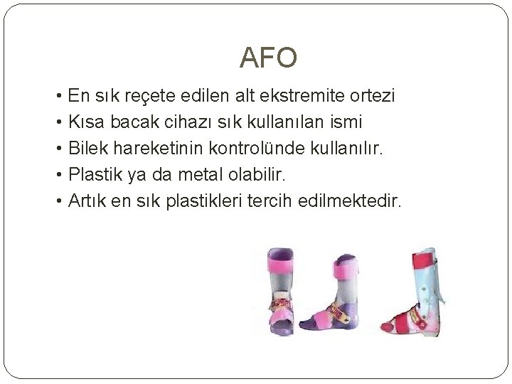 AFO • En sık reçete edilen alt ekstremite ortezi • Kısa bacak cihazı sık