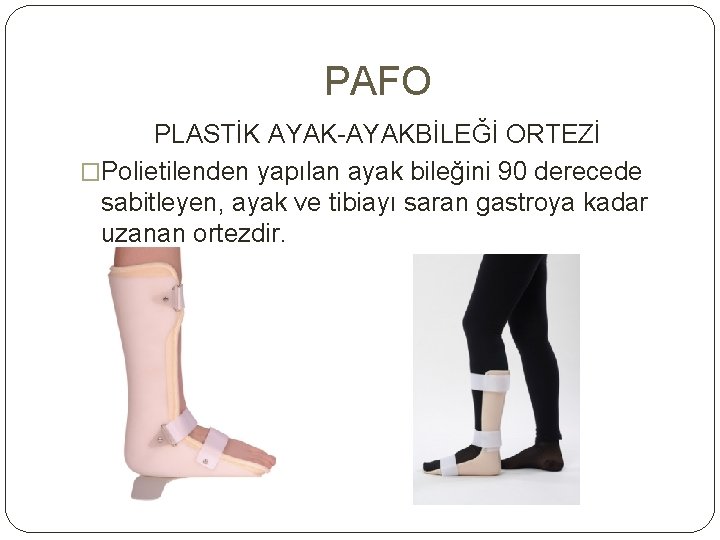 PAFO PLASTİK AYAK-AYAKBİLEĞİ ORTEZİ �Polietilenden yapılan ayak bileğini 90 derecede sabitleyen, ayak ve tibiayı