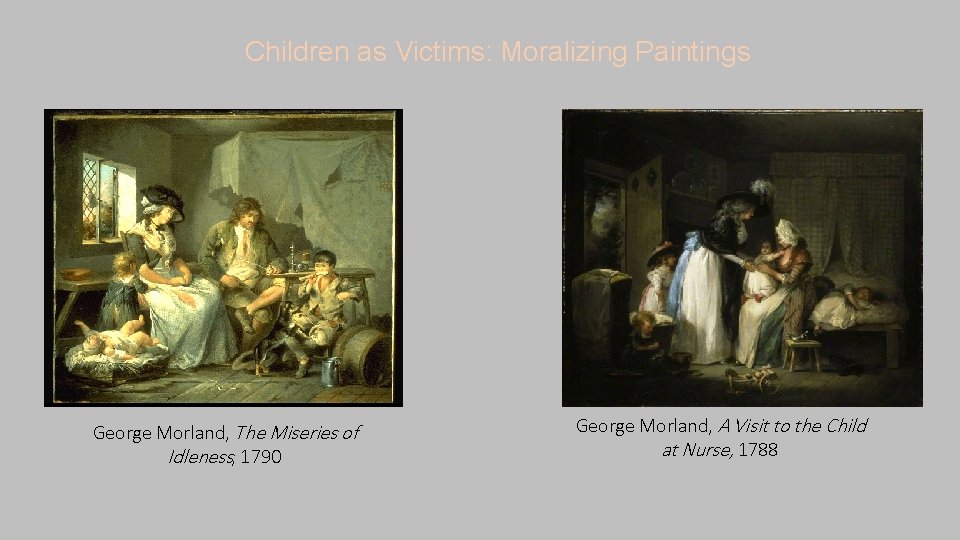 Children as Victims: Moralizing Paintings George Morland, The Miseries of Idleness, 1790 George Morland,