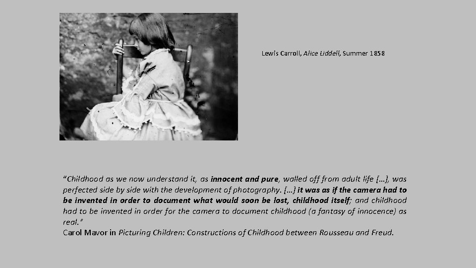 Lewis Carroll, Alice Liddell, Summer 1858 “Childhood as we now understand it, as innocent