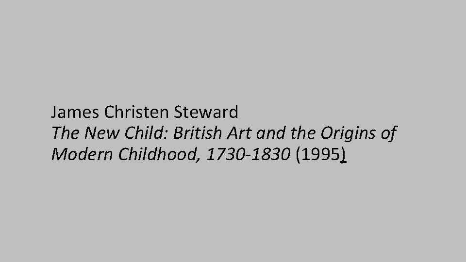 James Christen Steward The New Child: British Art and the Origins of Modern Childhood, James Christen Steward The New Child: British Art and the Origins of Modern Childhood,