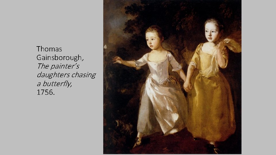 Thomas Gainsborough, The painter’s daughters chasing a butterfly, 1756. 