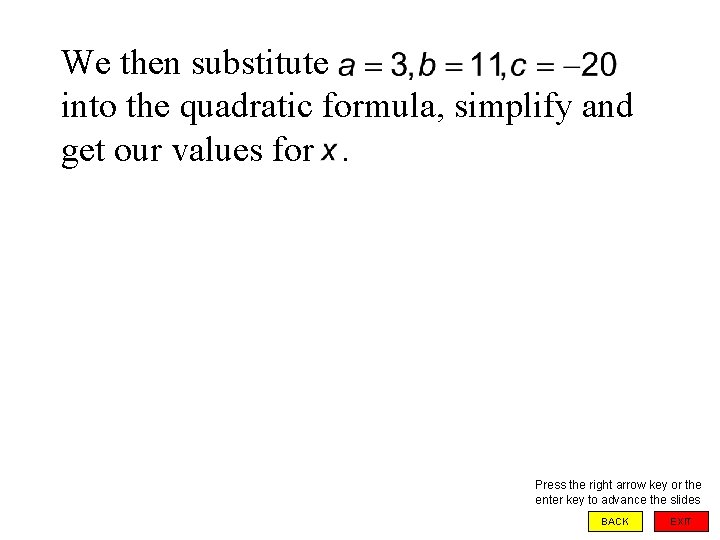 We then substitute into the quadratic formula, simplify and get our values for. Press