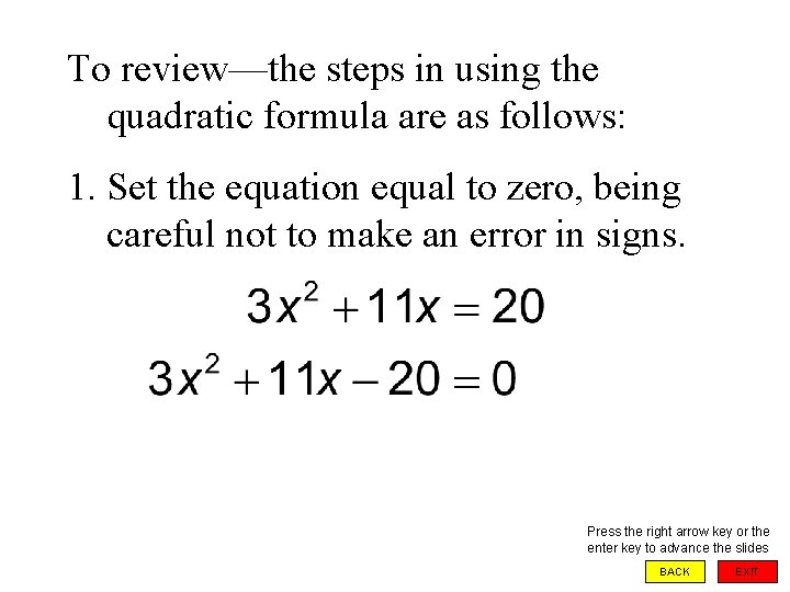 To review—the steps in using the quadratic formula are as follows: 1. Set the