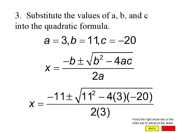 3. Substitute the values of a, b, and c into the quadratic formula. Press