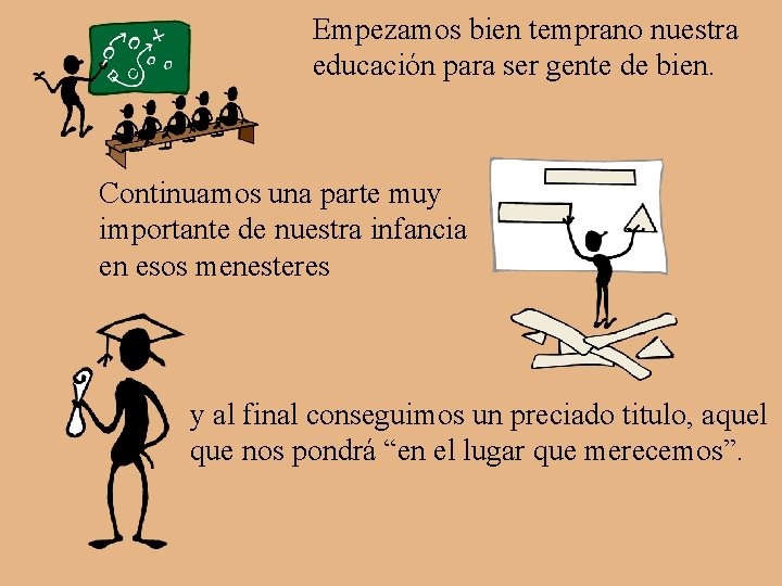 Empezamos bien temprano nuestra educación para ser gente de bien. Continuamos una parte muy