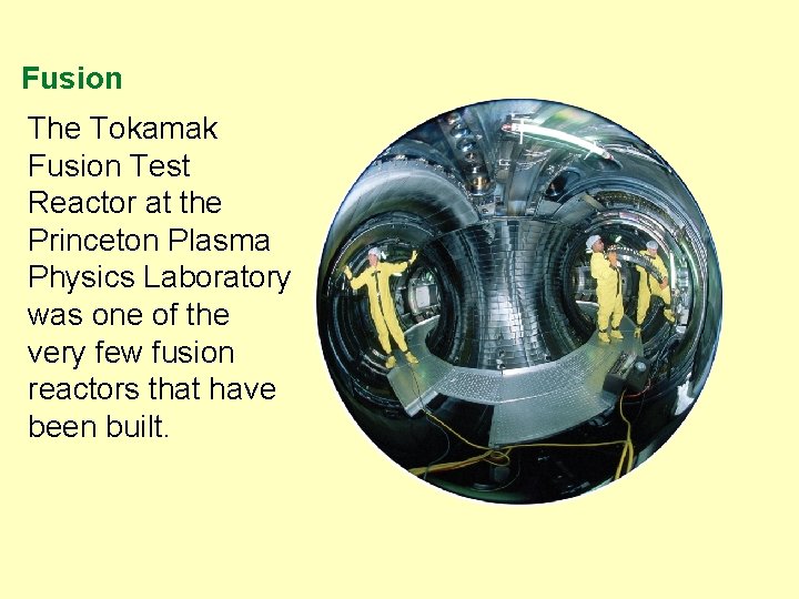 Fusion The Tokamak Fusion Test Reactor at the Princeton Plasma Physics Laboratory was one