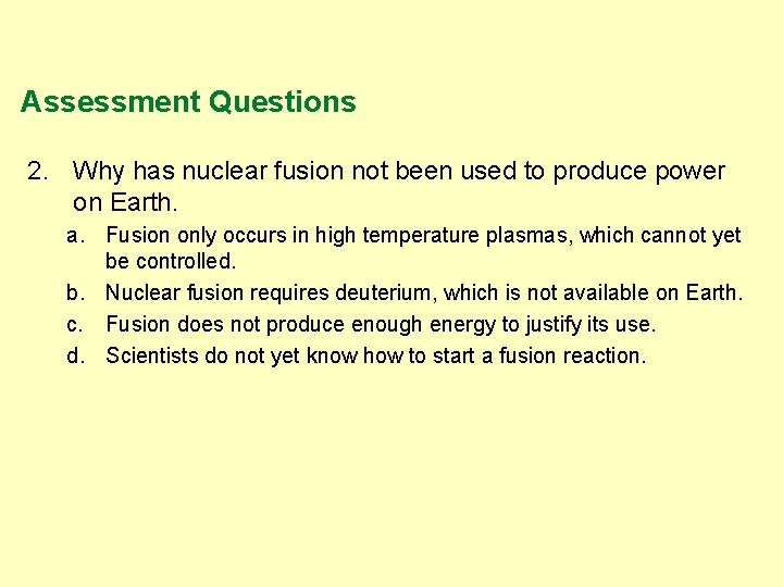 Assessment Questions 2. Why has nuclear fusion not been used to produce power on