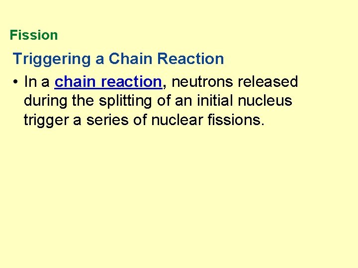 Fission Triggering a Chain Reaction • In a chain reaction, neutrons released during the