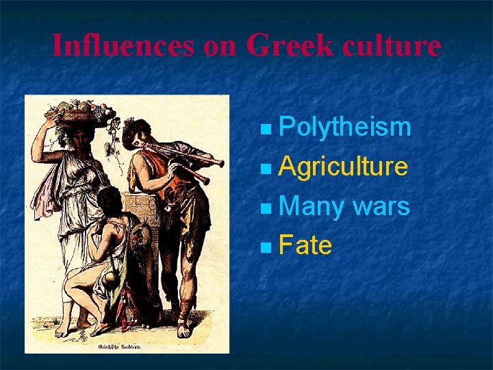 Influences on Greek culture n Polytheism n Agriculture n Many n Fate wars 