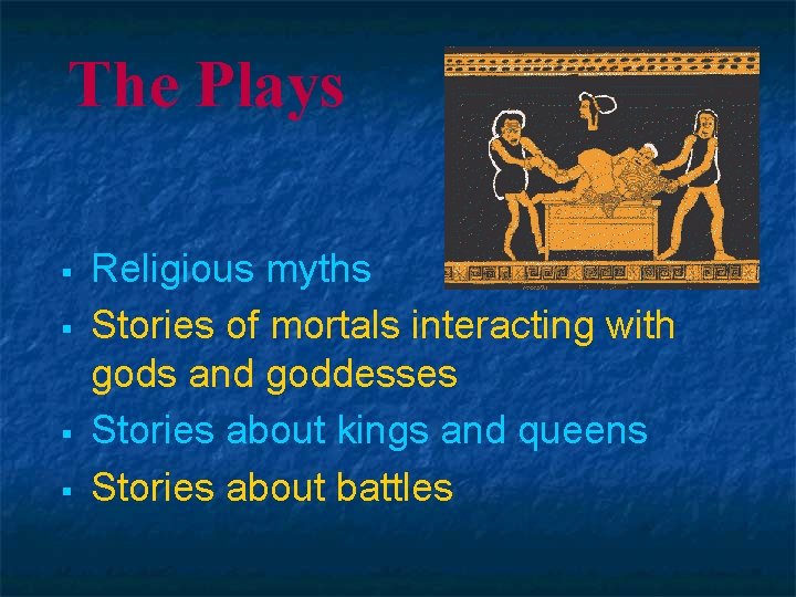 The Plays § § Religious myths Stories of mortals interacting with gods and goddesses