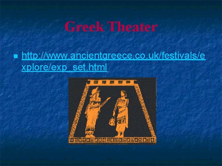 Greek Theater n http: //www. ancientgreece. co. uk/festivals/e xplore/exp_set. html 