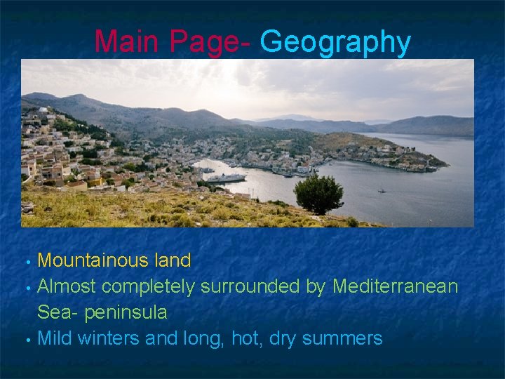 Main Page- Geography Mountainous land • Almost completely surrounded by Mediterranean Sea- peninsula •