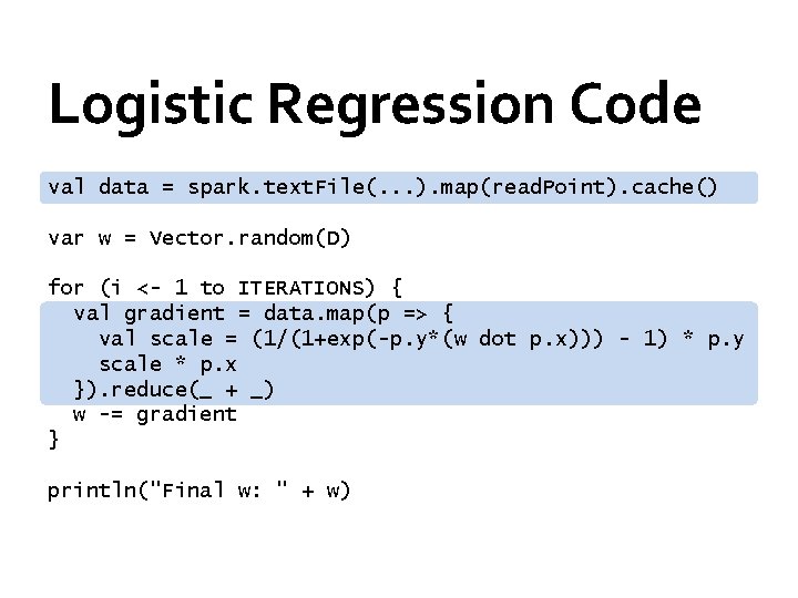 Logistic Regression Code val data = spark. text. File(. . . ). map(read. Point).