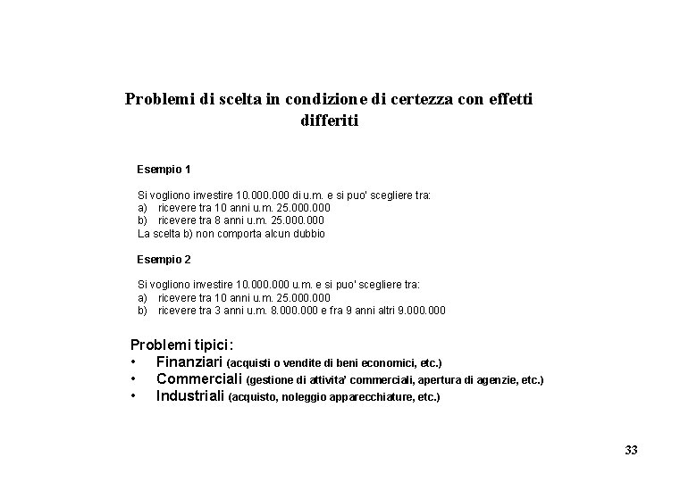 Problemi di scelta in condizione di certezza con effetti differiti Esempio 1 Si vogliono