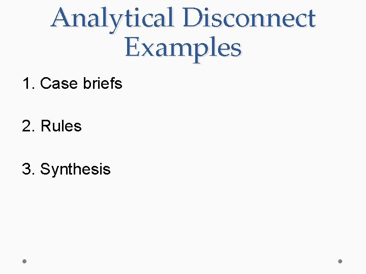 Analytical Disconnect Examples 1. Case briefs 2. Rules 3. Synthesis 
