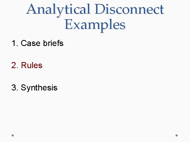 Analytical Disconnect Examples 1. Case briefs 2. Rules 3. Synthesis 