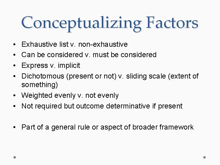 Conceptualizing Factors • • Exhaustive list v. non-exhaustive Can be considered v. must be