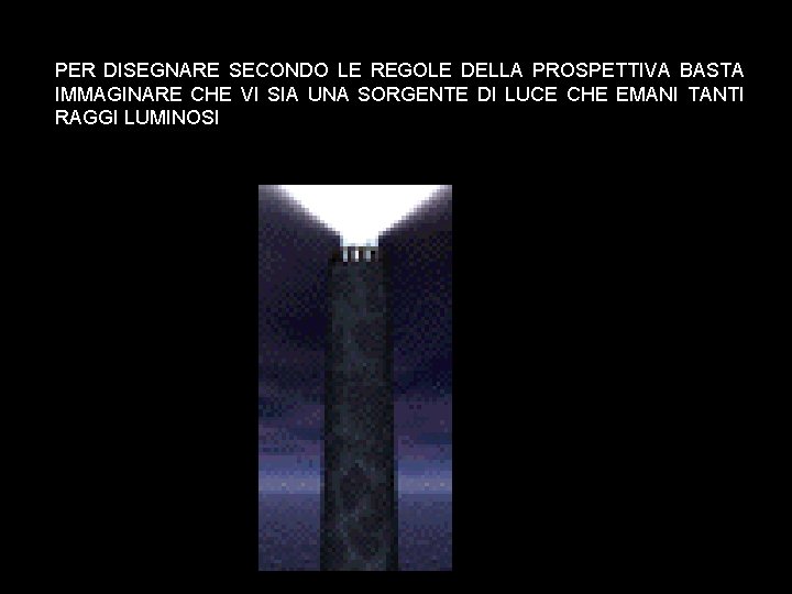 PER DISEGNARE SECONDO LE REGOLE DELLA PROSPETTIVA BASTA IMMAGINARE CHE VI SIA UNA SORGENTE PER DISEGNARE SECONDO LE REGOLE DELLA PROSPETTIVA BASTA IMMAGINARE CHE VI SIA UNA SORGENTE
