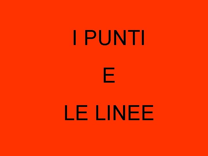I PUNTI E LE LINEE I PUNTI E LE LINEE