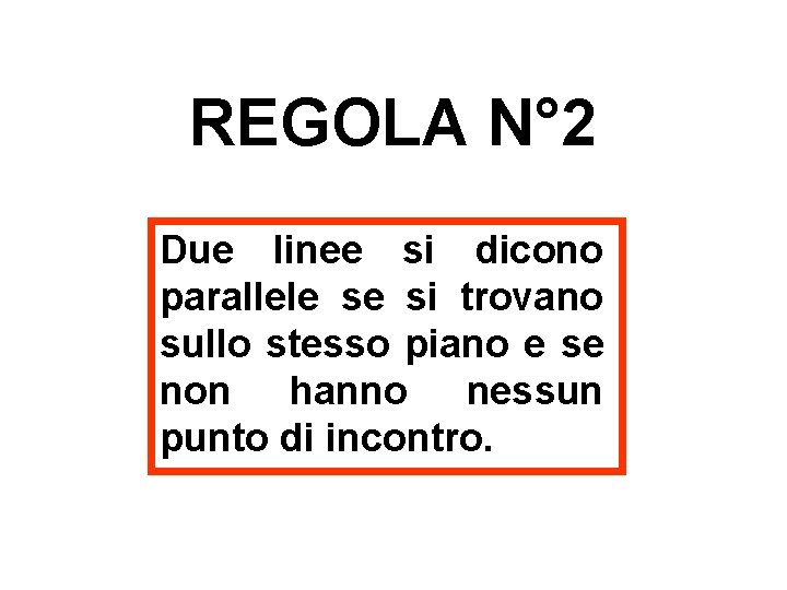 REGOLA N° 2 Due linee si dicono parallele se si trovano sullo stesso piano REGOLA N° 2 Due linee si dicono parallele se si trovano sullo stesso piano