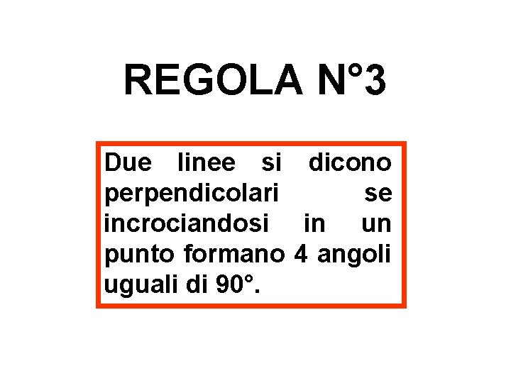 REGOLA N° 3 Due linee si dicono perpendicolari se incrociandosi in un punto formano REGOLA N° 3 Due linee si dicono perpendicolari se incrociandosi in un punto formano