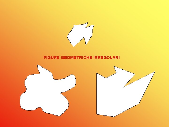 FIGURE GEOMETRICHE IRREGOLARI FIGURE GEOMETRICHE IRREGOLARI