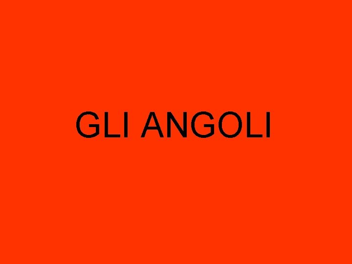 GLI ANGOLI GLI ANGOLI
