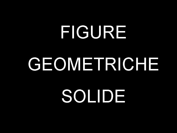 FIGURE GEOMETRICHE SOLIDE FIGURE GEOMETRICHE SOLIDE