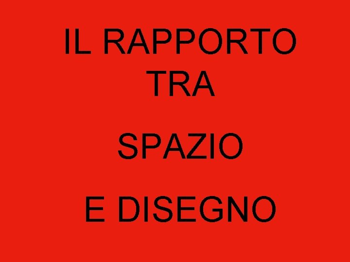 IL RAPPORTO TRA SPAZIO E DISEGNO IL RAPPORTO TRA SPAZIO E DISEGNO
