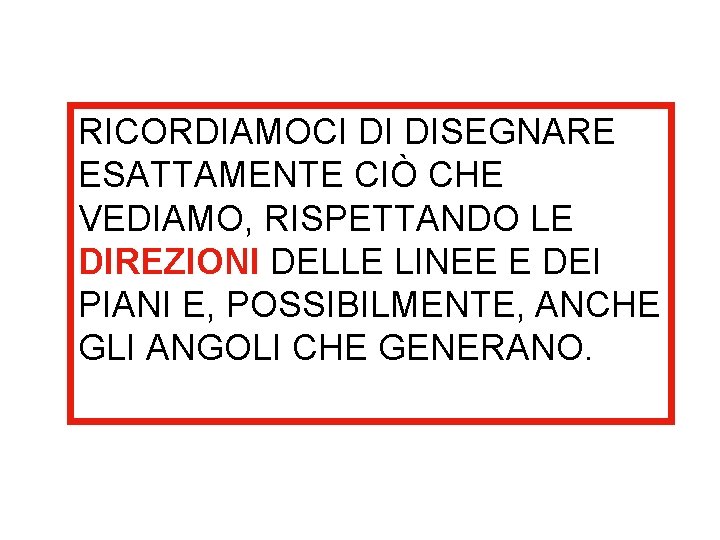 RICORDIAMOCI DI DISEGNARE ESATTAMENTE CIÒ CHE VEDIAMO, RISPETTANDO LE DIREZIONI DELLE LINEE E DEI RICORDIAMOCI DI DISEGNARE ESATTAMENTE CIÒ CHE VEDIAMO, RISPETTANDO LE DIREZIONI DELLE LINEE E DEI