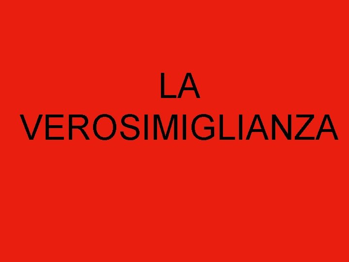 LA VEROSIMIGLIANZA LA VEROSIMIGLIANZA
