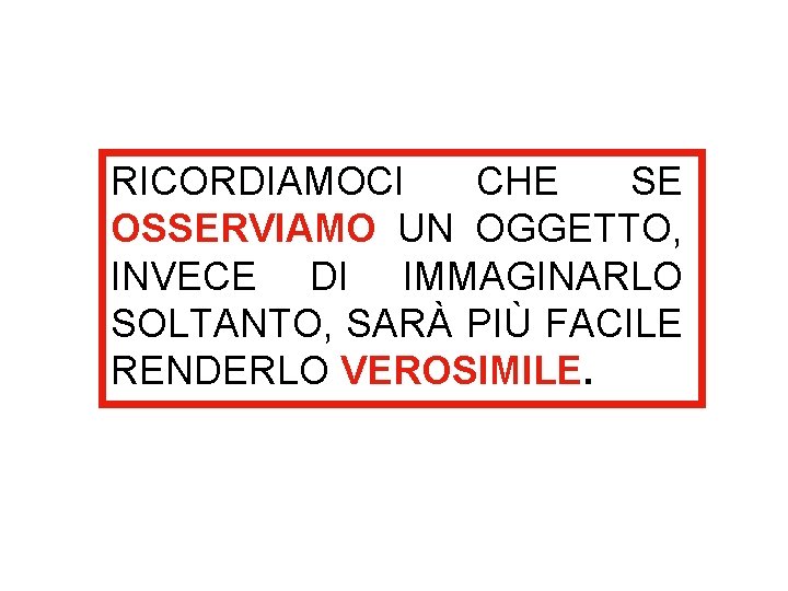 RICORDIAMOCI CHE SE OSSERVIAMO UN OGGETTO, INVECE DI IMMAGINARLO SOLTANTO, SARÀ PIÙ FACILE RENDERLO RICORDIAMOCI CHE SE OSSERVIAMO UN OGGETTO, INVECE DI IMMAGINARLO SOLTANTO, SARÀ PIÙ FACILE RENDERLO