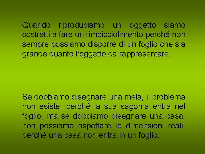 Quando riproduciamo un oggetto siamo costretti a fare un rimpicciolimento perché non sempre possiamo Quando riproduciamo un oggetto siamo costretti a fare un rimpicciolimento perché non sempre possiamo
