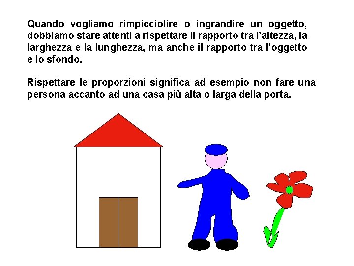 Quando vogliamo rimpicciolire o ingrandire un oggetto, dobbiamo stare attenti a rispettare il rapporto Quando vogliamo rimpicciolire o ingrandire un oggetto, dobbiamo stare attenti a rispettare il rapporto