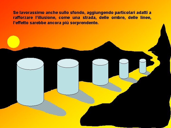 Se lavorassimo anche sullo sfondo, aggiungendo particolari adatti a rafforzare l’illusione, come una strada, Se lavorassimo anche sullo sfondo, aggiungendo particolari adatti a rafforzare l’illusione, come una strada,