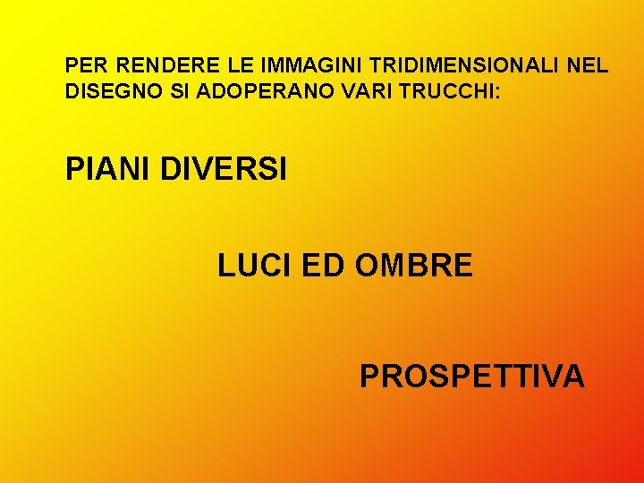 PER RENDERE LE IMMAGINI TRIDIMENSIONALI NEL DISEGNO SI ADOPERANO VARI TRUCCHI: PIANI DIVERSI LUCI PER RENDERE LE IMMAGINI TRIDIMENSIONALI NEL DISEGNO SI ADOPERANO VARI TRUCCHI: PIANI DIVERSI LUCI