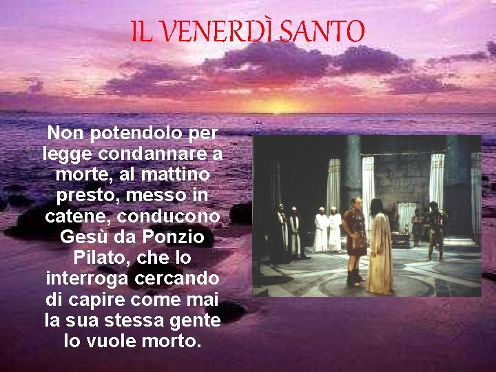 IL VENERDÌ SANTO Non potendolo per legge condannare a morte, al mattino presto, messo