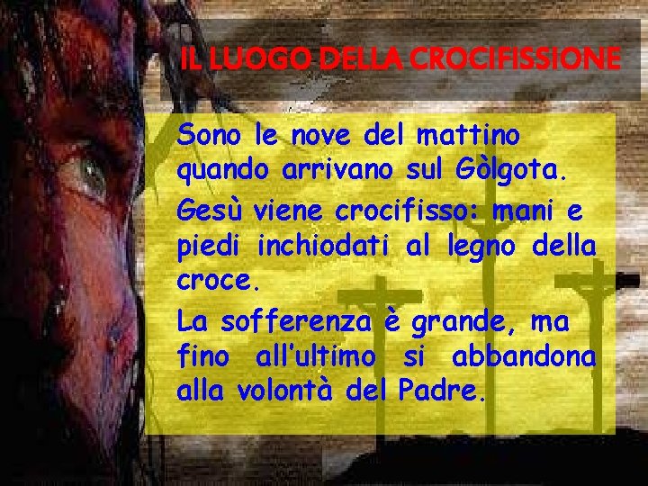 IL LUOGO DELLA CROCIFISSIONE Sono le nove del mattino quando arrivano sul Gòlgota. Gesù