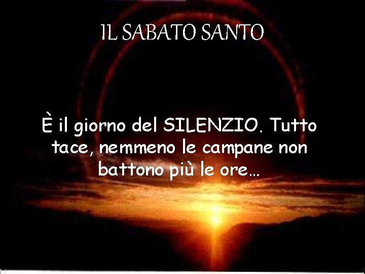 IL SABATO SANTO È il giorno del SILENZIO. Tutto tace, nemmeno le campane non