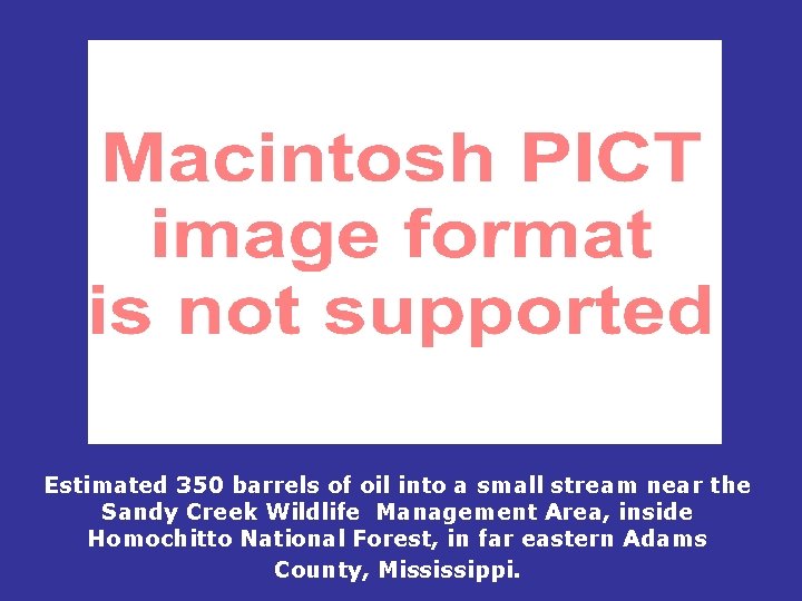 Estimated 350 barrels of oil into a small stream near the Sandy Creek Wildlife